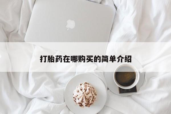 购买打胎药的联系方式，打胎药在哪购买的简单介绍