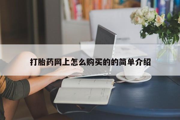 购买打胎药的联系方式，打胎药网上怎么购买的的简单介绍