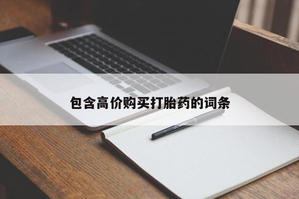 购买打胎药的联系方式，包含高价购买打胎药的词条
