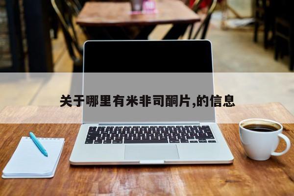 购买打胎药的联系方式，关于哪里有米非司酮片,的信息
