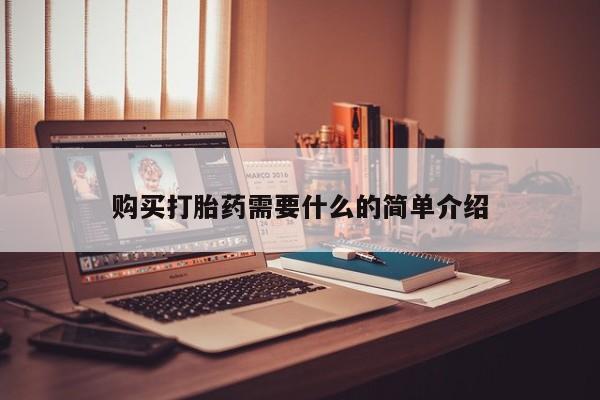 购买打胎药的联系方式，购买打胎药需要什么的简单介绍