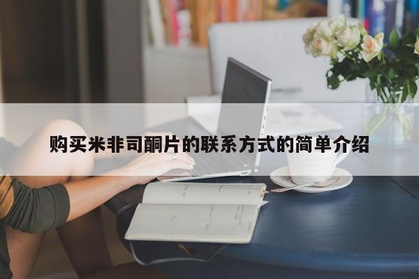 购买打胎药的联系方式，购买米非司酮片的联系方式的简单介绍