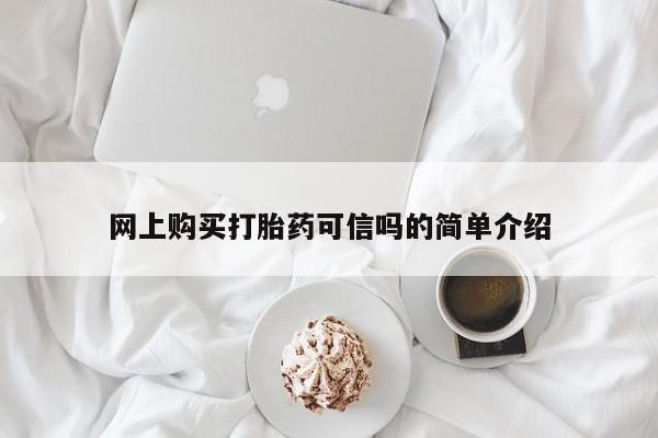购买打胎药的联系方式，网上购买打胎药可信吗的简单介绍